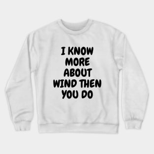 I Know More About Wind Than You Do Crewneck Sweatshirt